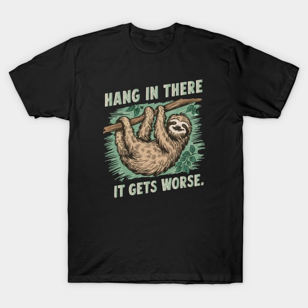 Hang In There It Gets Worse T-Shirt by islem.redd